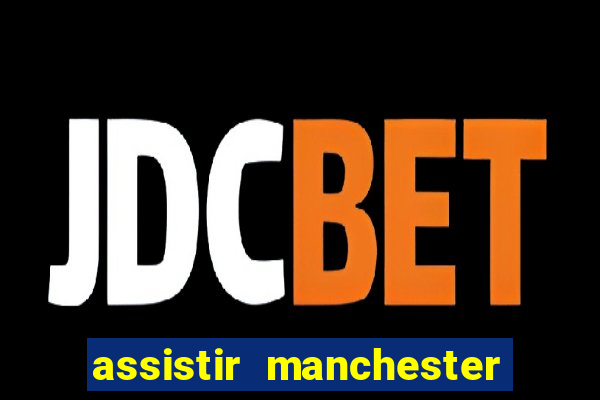 assistir manchester united multicanais